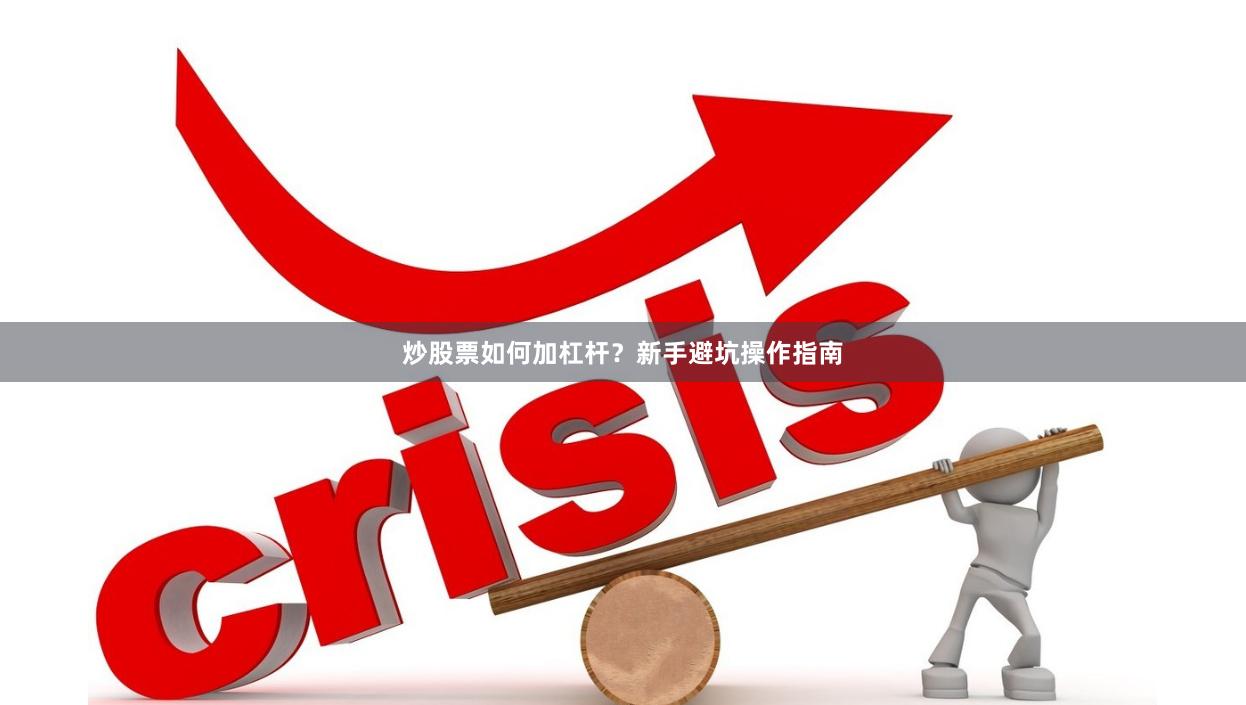 炒股票如何加杠杆？新手避坑操作指南